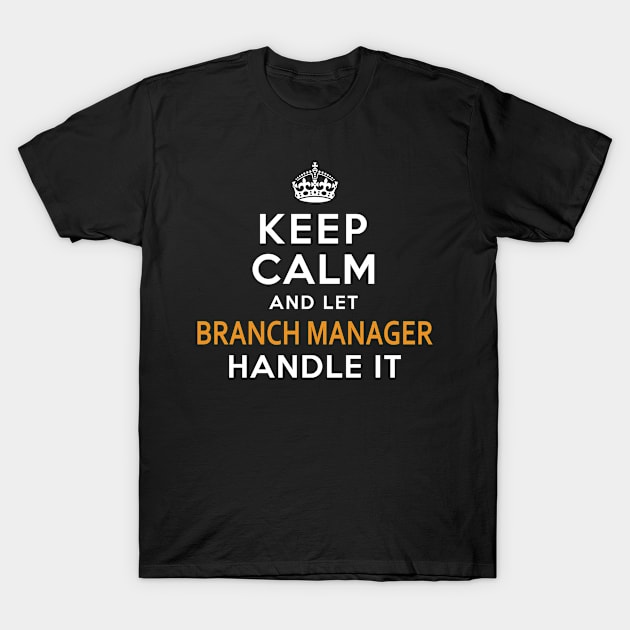 Branch Manager Keep Calm And Let Handle It T-Shirt by bestsellingshirts